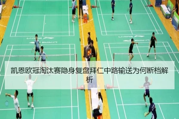 凯恩欧冠淘汰赛隐身复盘拜仁中路输送为何断档解析
